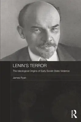 Lenin's Terror: Ideologiczne korzenie wczesnej sowieckiej przemocy państwowej - Lenin's Terror: The Ideological Origins of Early Soviet State Violence