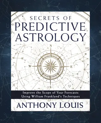 Sekrety astrologii predykcyjnej: Zwiększ zakres swoich prognoz dzięki technikom Williama Franklanda - Secrets of Predictive Astrology: Improve the Scope of Your Forecasts Using William Frankland's Techniques