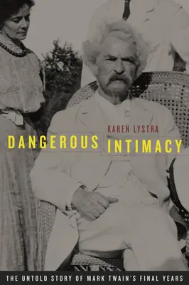 Niebezpieczna intymność: Nieopowiedziana historia ostatnich lat życia Marka Twaina - Dangerous Intimacy: The Untold Story of Mark Twain's Final Years