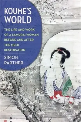 Świat Koume: Życie i praca samurajskiej kobiety przed i po restauracji Meiji - Koume's World: The Life and Work of a Samurai Woman Before and After the Meiji Restoration