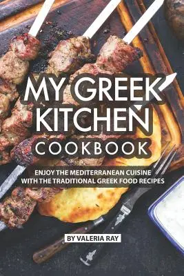 Moja grecka książka kucharska: Ciesz się kuchnią śródziemnomorską dzięki tradycyjnym greckim przepisom kulinarnym - My Greek Kitchen Cookbook: Enjoy the Mediterranean Cuisine with The Traditional Greek Food Recipes