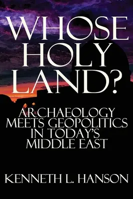 Czyja Ziemia Święta? Archeologia spotyka się z geopolityką na dzisiejszym Bliskim Wschodzie - Whose Holy Land?: Archaeology Meets Geopolitics in Today's Middle East