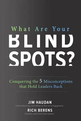 Jakie są twoje martwe punkty? Przezwyciężanie 5 błędnych przekonań, które powstrzymują liderów - What Are Your Blind Spots? Conquering the 5 Misconceptions That Hold Leaders Back