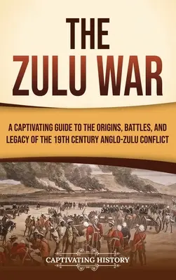 Wojna zuluska: porywający przewodnik po początkach, bitwach i dziedzictwie XIX-wiecznego konfliktu anglo-zuluskiego - The Zulu War: A Captivating Guide to the Origins, Battles, and Legacy of the 19th-Century Anglo-Zulu Conflict