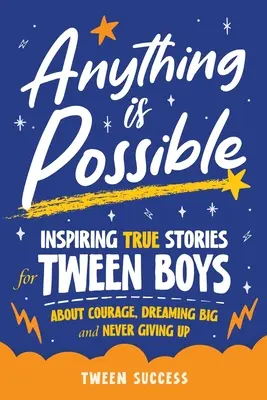 Wszystko jest możliwe: Inspirujące prawdziwe historie dla chłopców o odwadze, wielkich marzeniach i nigdy się nie poddawaniu - Anything is Possible: Inspiring True Stories for Tween Boys about Courage, Dreaming Big, and Never Giving Up