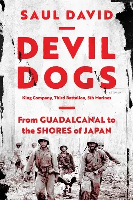 Devil Dogs: Kompania King, trzeci batalion, piąty oddział piechoty morskiej: Od Guadalcanal do wybrzeży Japonii - Devil Dogs: King Company, Third Battalion, 5th Marines: From Guadalcanal to the Shores of Japan