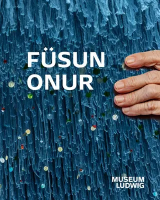 Fsun Onur: Muzeum Ludwig, Kln - Fsun Onur: Museum Ludwig, Kln
