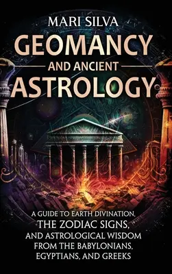 Geomancja i starożytna astrologia: Przewodnik po wróżeniu z ziemi, znakach zodiaku i astrologicznej mądrości Babilończyków, Egipcjan i Greków - Geomancy and Ancient Astrology: A Guide to Earth Divination, the Zodiac Signs, and Astrological Wisdom from the Babylonians, Egyptians, and Greeks
