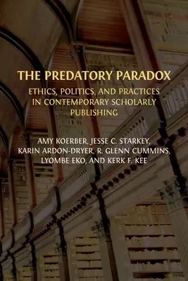 Drapieżny paradoks: etyka, polityka i praktyki we współczesnych publikacjach naukowych - The Predatory Paradox: Ethics, Politics, and Practices in Contemporary Scholarly Publishing