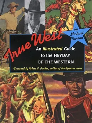 True West: Ilustrowany przewodnik po czasach świetności westernu - True West: An Illustrated Guide to the Heyday of the Western