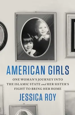 Amerykańskie dziewczyny: Podróż jednej kobiety do Państwa Islamskiego i walka jej siostry o powrót do domu - American Girls: One Woman's Journey Into the Islamic State and Her Sister's Fight to Bring Her Home