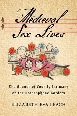 Średniowieczne życie seksualne: Dźwięki dworskiej intymności na frankofońskich granicach - Medieval Sex Lives: The Sounds of Courtly Intimacy on the Francophone Borders