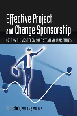 Skuteczne sponsorowanie projektów i zmian: Jak najlepiej wykorzystać strategiczne inwestycje - Effective Project and Change Sponsorship: Getting the Most from Your Strategic Investments