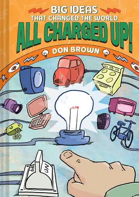 All Charged Up: Wielkie idee, które zmieniły świat #5 - All Charged Up!: Big Ideas That Changed the World #5