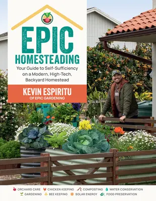 Epic Homesteading: Twój przewodnik po samowystarczalności w nowoczesnym, zaawansowanym technologicznie gospodarstwie przydomowym - Epic Homesteading: Your Guide to Self-Sufficiency on a Modern, High-Tech, Backyard Homestead