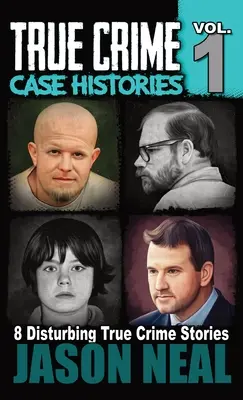 Prawdziwe historie kryminalne - tom 1: 8 prawdziwych historii kryminalnych o morderstwach i chaosie - True Crime Case Histories - Volume 1: 8 True Crime Stories of Murder & Mayhem