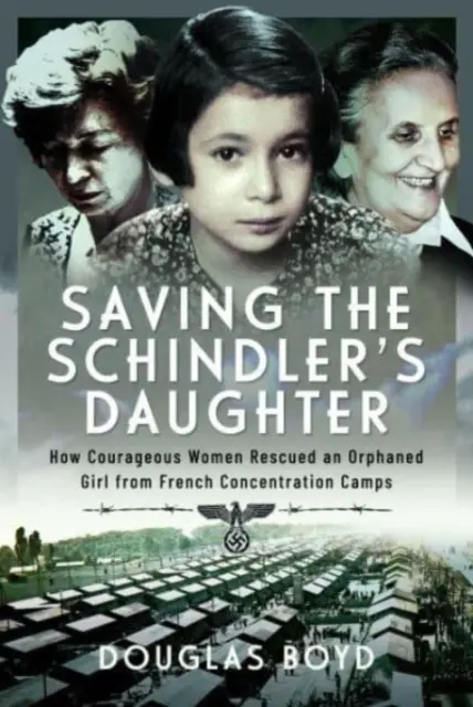 Ratując córkę Schindlera: Jak odważne kobiety uratowały osieroconą dziewczynkę z francuskich obozów koncentracyjnych - Saving the Schindler's Daughter: How Courageous Women Rescued an Orphaned Girl from French Concentration Camps