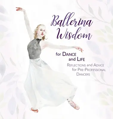 Mądrość baletnicy dla tańca i życia: Refleksje i porady dla początkujących tancerzy - Ballerina Wisdom for Dance and Life: Reflections and Advice for Pre-Professional Dancers