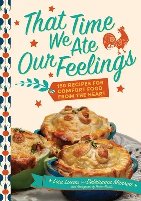 That Time We Ate Our Feelings: 150 przepisów na komfortowe jedzenie od serca - That Time We Ate Our Feelings: 150 Recipes for Comfort Food from the Heart