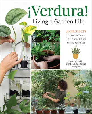 Verdura! - Życie w ogrodzie: 30 projektów pielęgnujących pasję do roślin i pozwalających odnaleźć szczęście - Verdura! - Living a Garden Life: 30 Projects to Nurture Your Passion for Plants and Find Your Bliss