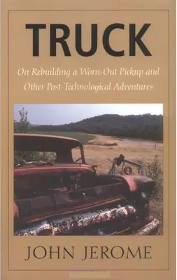 Ciężarówka: O odbudowie zużytego pickupa i innych posttechnologicznych przygodach - Truck: On Rebuilding a Worn-Out Pickup and Other Post-Technological Adventures