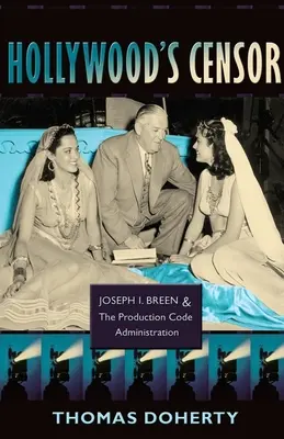 Hollywood's Censor: Joseph I. Breen i administracja kodeksu produkcyjnego - Hollywood's Censor: Joseph I. Breen and the Production Code Administration