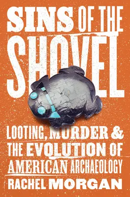 Grzechy łopaty: Grabieże, morderstwa i ewolucja amerykańskiej archeologii - Sins of the Shovel: Looting, Murder, and the Evolution of American Archaeology