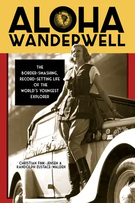 Aloha Wanderwell: Pobijanie granic i rekordowe życie najmłodszego odkrywcy na świecie - Aloha Wanderwell: The Border-Smashing, Record-Setting Life of the World's Youngest Explorer