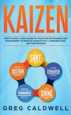 Kaizen: Jak zastosować Lean Kaizen w biznesie i zarządzaniu startupem, aby poprawić produktywność, komunikację i wydajność - Kaizen: How to Apply Lean Kaizen to Your Startup Business and Management to Improve Productivity, Communication, and Performan