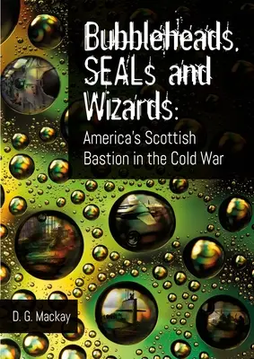 Bubbleheads, Seals and Wizards: Szkocki bastion Ameryki w czasach zimnej wojny - Bubbleheads, Seals and Wizards: America's Scottish Bastion in the Cold War