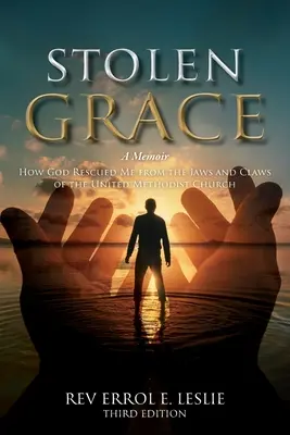 Stolen Grace: A Memoir: Jak Bóg uratował mnie ze szczęk i szponów Zjednoczonego Kościoła Metodystycznego TRZECIA EDYCJA - Stolen Grace: A Memoir: How God Rescued Me from the Jaws and Claws of the United Methodist Church THIRD EDITION