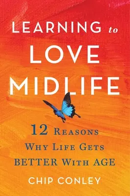 Nauka miłości w średnim wieku: 12 powodów, dla których życie staje się lepsze wraz z wiekiem - Learning to Love Midlife: 12 Reasons Why Life Gets Better with Age