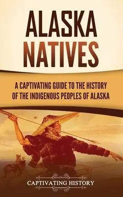 Rdzenni mieszkańcy Alaski: Porywający przewodnik po historii rdzennych mieszkańców Alaski - Alaska Natives: A Captivating Guide to the History of the Indigenous Peoples of Alaska