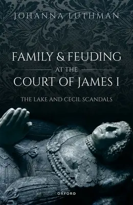 Rodzina i waśnie na dworze Jakuba I: Skandale Lake'a i Cecila - Family and Feuding at the Court of James I: The Lake and Cecil Scandals