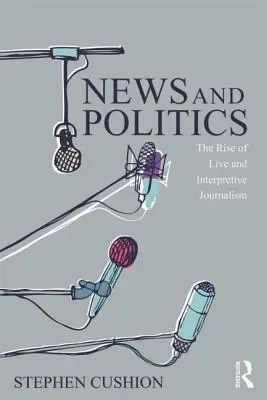 Wiadomości i polityka: Powstanie dziennikarstwa na żywo i interpretacyjnego - News and Politics: The Rise of Live and Interpretive Journalism