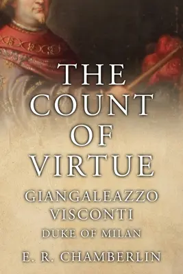 Hrabia cnoty: Giangaleazzo Visconti, książę Mediolanu - The Count Of Virtue: Giangaleazzo Visconti, Duke of Milan