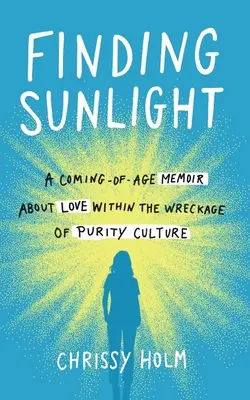 Finding Sunlight: A Coming-Of-Age Memoir about Love Within the Wreckage of Purity Culture (Wspomnienie o dojrzewaniu w czasach kultury czystości) - Finding Sunlight: A Coming-Of-Age Memoir about Love Within the Wreckage of Purity Culture