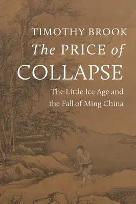 Cena upadku: Mała epoka lodowcowa i upadek Chin dynastii Ming - The Price of Collapse: The Little Ice Age and the Fall of Ming China