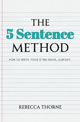 Metoda 5 zdań: Jak napisać swoją cholerną książkę, już. - The 5 Sentence Method: How to Write Your D*mn Book, Already.