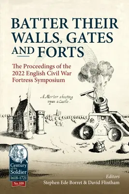 Obrona murów, bram i fortów: Materiały z sympozjum poświęconego twierdzom z okresu angielskiej wojny domowej w 2022 r. - Batter Their Walls, Gates and Forts: The Proceedings of the 2022 English Civil War Fortress Symposium