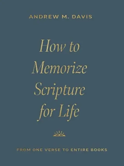 Jak zapamiętać Pismo Święte na całe życie: Od jednego wersetu do całych książek - How to Memorize Scripture for Life: From One Verse to Entire Books