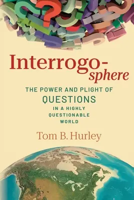 Interrogosfera: Siła i trud pytań w świecie pełnym wątpliwości - Interrogosphere: The Power and Plight of Questions in a Highly Questionable World