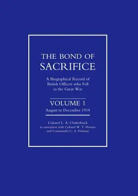 Bond of Sacrifice: Vol I August - December 1914. Biographical Record of British Officers Who Fell in the Great War (Zapis biograficzny brytyjskich oficerów poległych w Wielkiej Wojnie) - Bond of Sacrifice: Vol I August - December 1914. a Biographical Record of British Officers Who Fell in the Great War