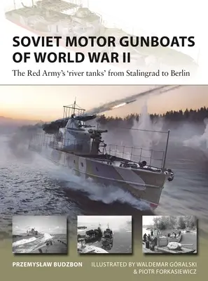 Radzieckie kanonierki motorowe z czasów II wojny światowej: Czołgi rzeczne Armii Czerwonej od Stalingradu do Berlina - Soviet Motor Gunboats of World War II: The Red Army's 'River Tanks' from Stalingrad to Berlin