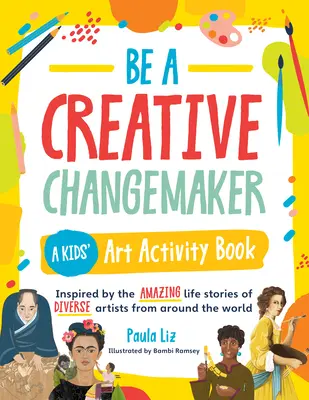 Be a Creative Changemaker a Kids' Art Activity Book: Zainspirowany niesamowitymi historiami życia różnych artystów z całego świata - Be a Creative Changemaker a Kids' Art Activity Book: Inspired by the Amazing Life Stories of Diverse Artists from Around the World