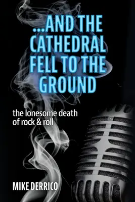 ...a katedra runęła na ziemię: Samotna śmierć rock & rolla - ...and the Cathedral Fell to the Ground: The Lonesome Death of Rock & Roll