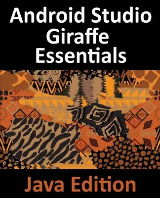 Android Studio Giraffe Essentials - Java Edition: Tworzenie aplikacji na Androida przy użyciu Android Studio 2022.3.1 i Java - Android Studio Giraffe Essentials - Java Edition: Developing Android Apps Using Android Studio 2022.3.1 and Java