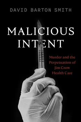 Złośliwy zamiar: Morderstwo i utrwalanie opieki zdrowotnej Jima Crowa - Malicious Intent: Murder and the Perpetuation of Jim Crow Health Care