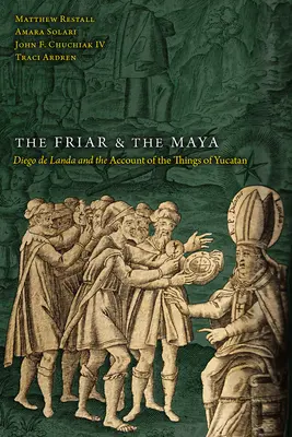 Zakonnik i Majowie: Diego de Landa i relacja o rzeczach Jukatanu - The Friar and the Maya: Diego de Landa and the Account of the Things of Yucatan