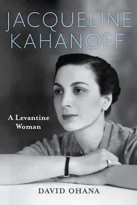 Jacqueline Kahanoff: Kobieta z Lewantu - Jacqueline Kahanoff: A Levantine Woman